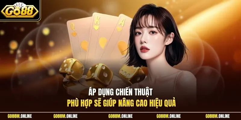 Áp dụng chiến thuật phù hợp sẽ giúp nâng cao hiệu quả