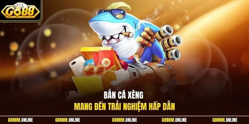Bắn cá xèng mang đến trải nghiệm hấp dẫn