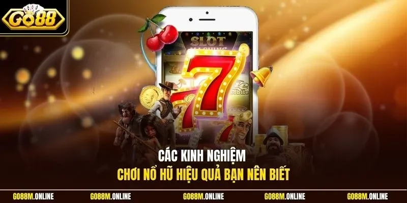Các kinh nghiệm chơi nổ hũ hiệu quả bạn nên biết