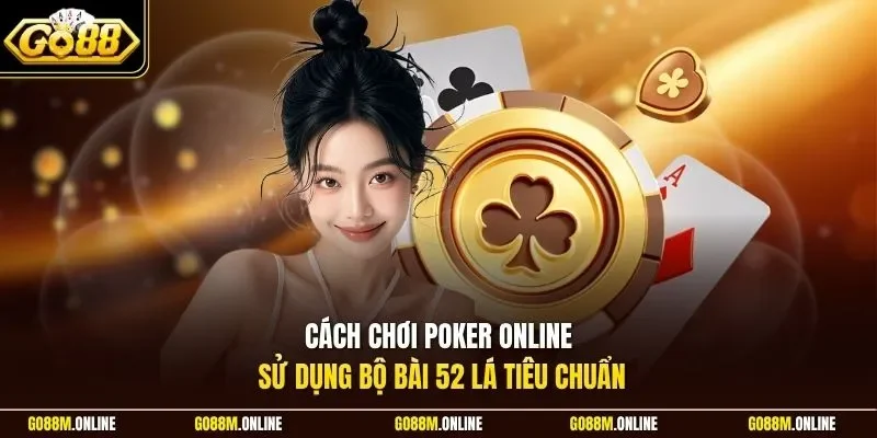 Cách chơi Poker online sử dụng bộ bài 52 lá tiêu chuẩn