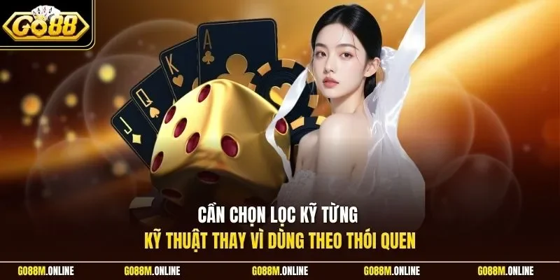 Cần chọn lọc kỹ từng kỹ thuật thay vì dùng theo thói quen