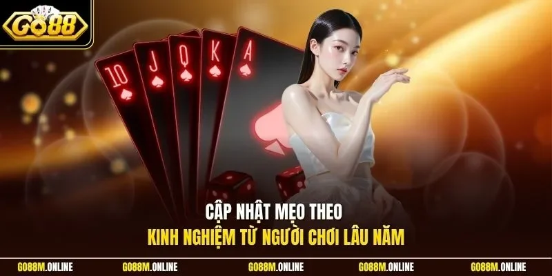 Cập nhật mẹo theo kinh nghiệm từ người chơi lâu năm