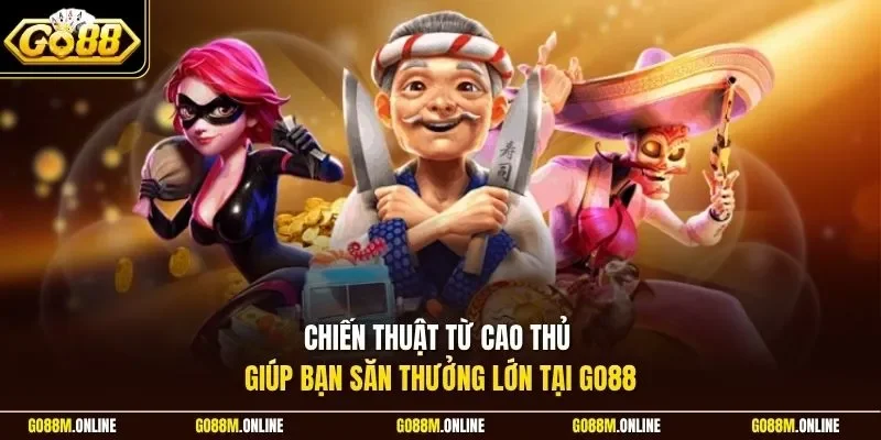 Chiến thuật từ cao thủ giúp bạn săn thưởng lớn tại Go88