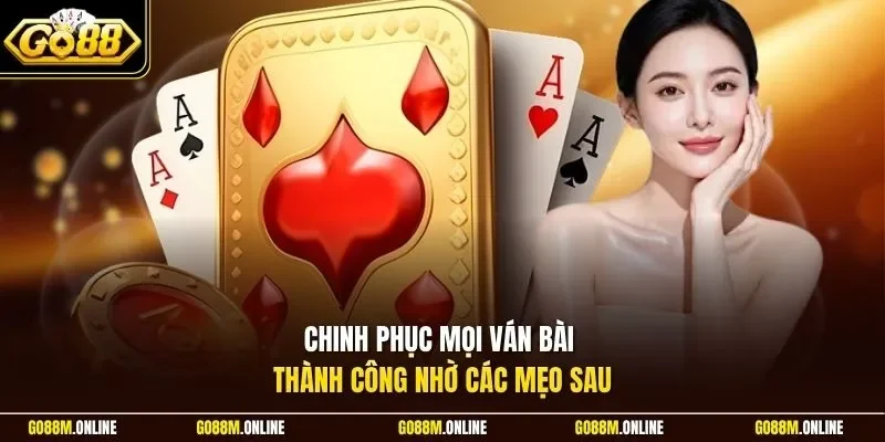Chinh phục mọi ván bài thành công nhờ các mẹo sau