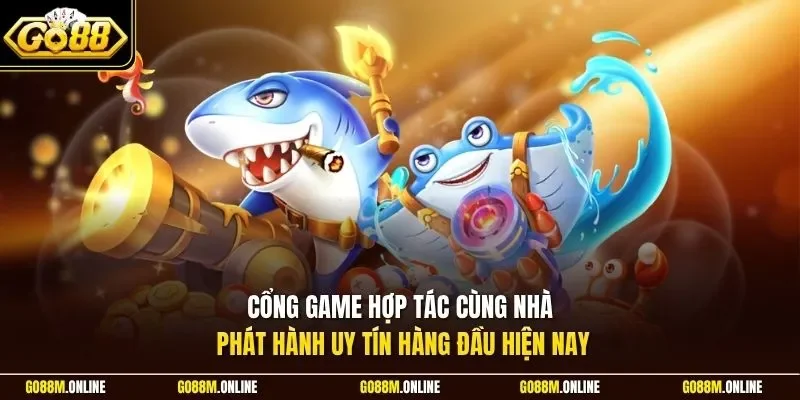 Cổng game hợp tác cùng nhà phát hành uy tín hàng đầu hiện nay