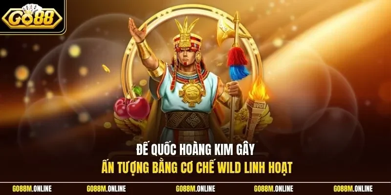 Đế Quốc Hoàng Kim gây ấn tượng bằng cơ chế wild linh hoạt