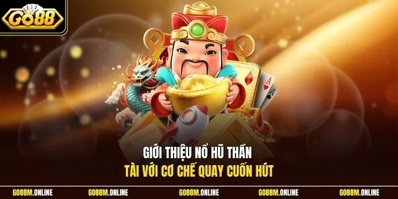Giới thiệu nổ hũ Thần Tài với cơ chế quay cuốn hút