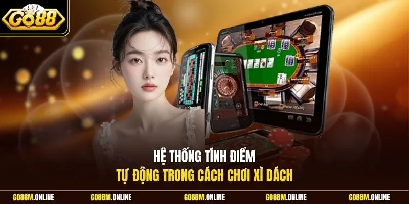 Hệ thống tính điểm tự động trong cách chơi Xì Dách