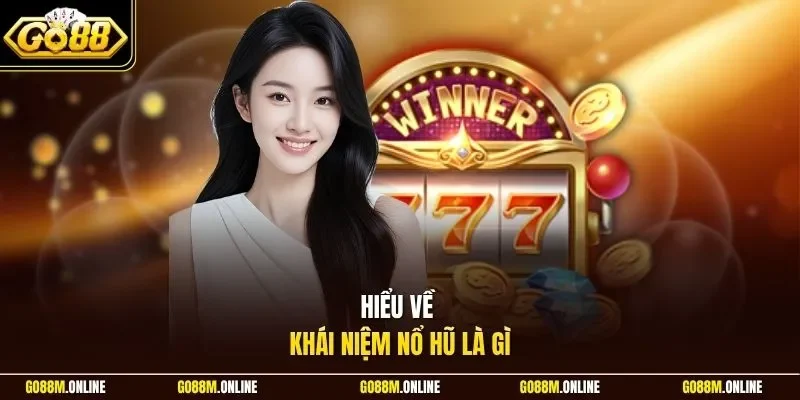 Hiểu về khái niệm nổ hũ là gì