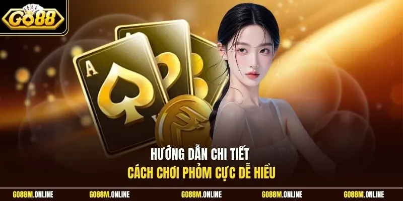 Hướng dẫn chi tiết cách chơi Phỏm cực dễ hiểu