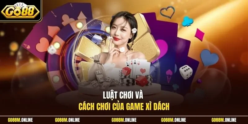 Luật chơi và cách chơi của game Xì Dách
