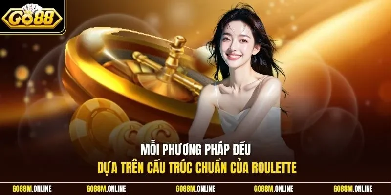 Mỗi phương pháp đều dựa trên cấu trúc chuẩn của Roulette