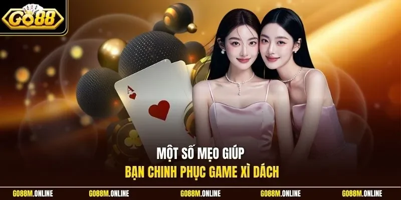 Một số mẹo giúp bạn chinh phục game Xì Dách