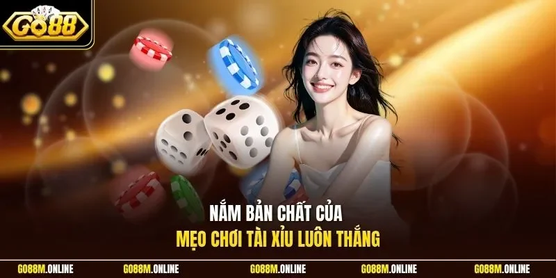 Nắm bản chất của mẹo chơi tài xỉu luôn thắng