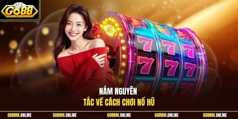 Nắm nguyên tắc về cách chơi nổ hũ