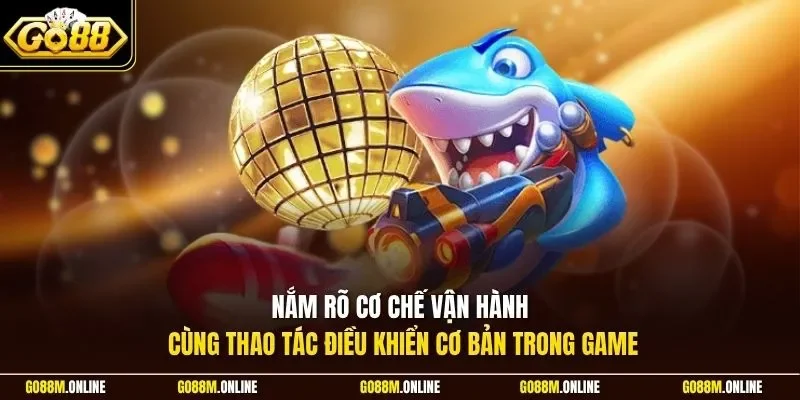 Nắm rõ cơ chế vận hành cùng thao tác điều khiển cơ bản trong game