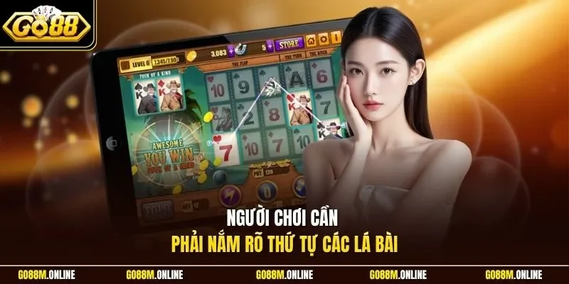 Người chơi cần phải nắm rõ thứ tự các lá bài