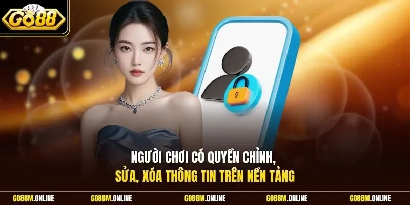 Người chơi có quyền chỉnh, sửa, xóa thông tin trên nền tảng