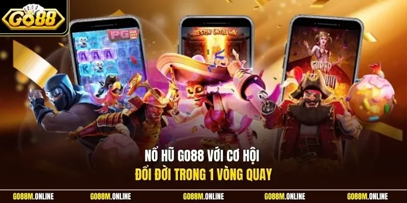 Nổ hũ Go88 với cơ hội đổi đời trong 1 vòng quay