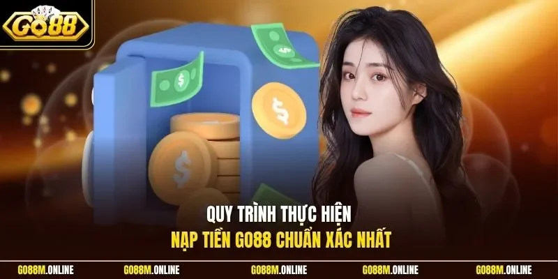 Quy trình thực hiện nạp tiền Go88 chuẩn xác nhất