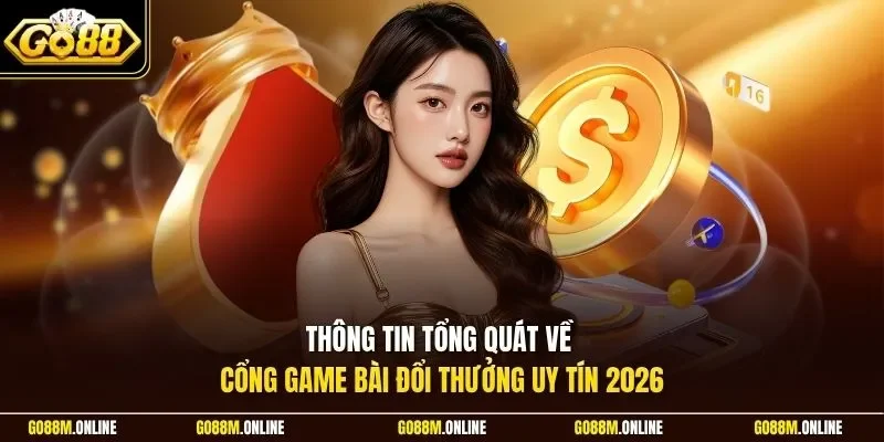 Thông tin tổng quát về cổng game bài đổi thưởng uy tín 2026