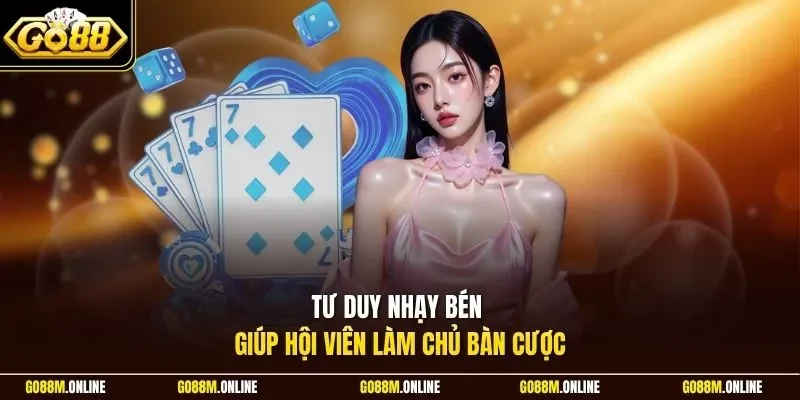 Tư duy nhạy bén giúp hội viên làm chủ bàn cược