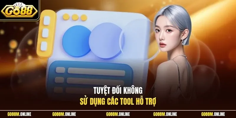 Tuyệt đối không sử dụng các tool hỗ trợ