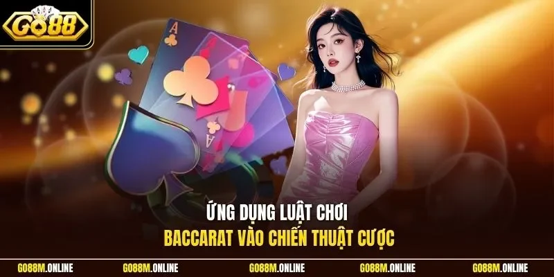 Ứng dụng luật chơi Baccarat vào chiến thuật cược