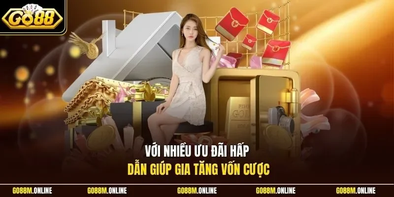 Với nhiều ưu đãi hấp dẫn giúp gia tăng vốn cược